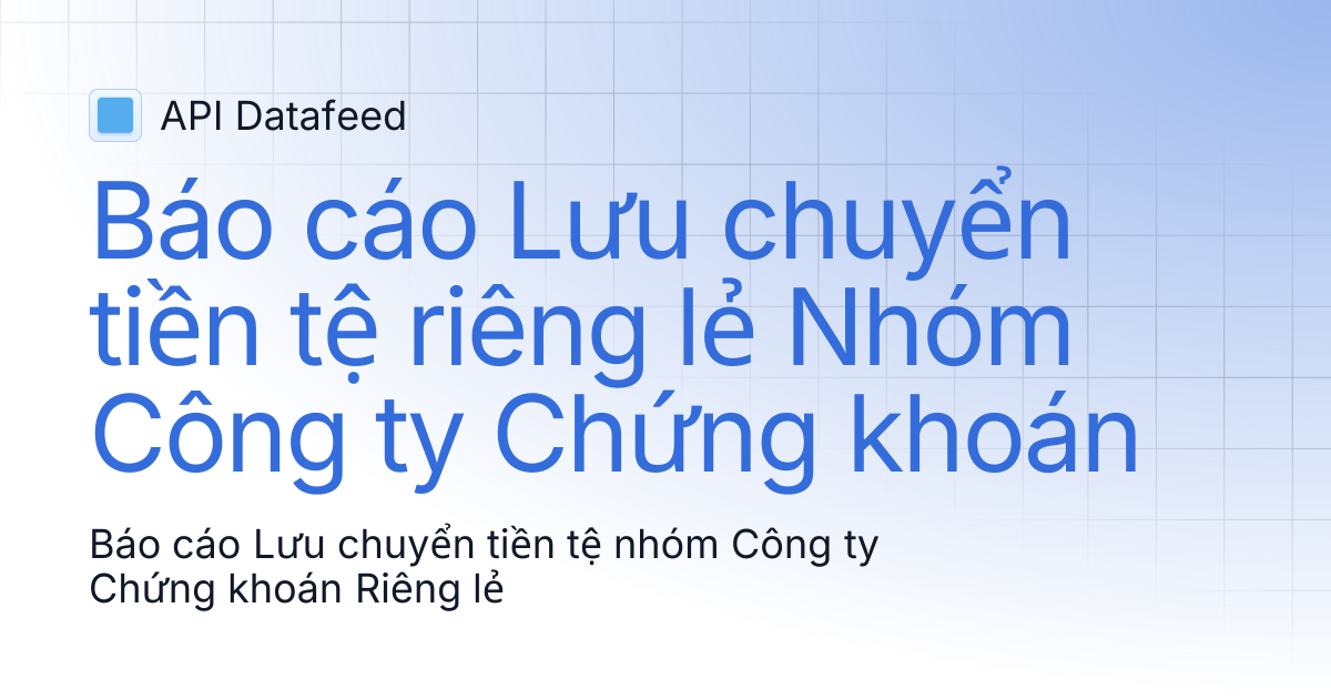Báo cáo Lưu chuyển tiền tệ riêng lẻ Nhóm Công ty Chứng khoán | API Datafeed