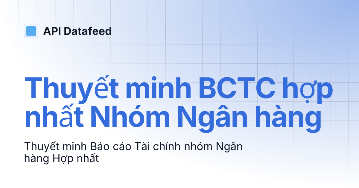 Thuyết minh BCTC hợp nhất Nhóm Ngân hàng | API Datafeed